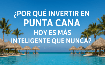 ¿Por qué invertir en Punta Cana hoy es más inteligente que nunca?
