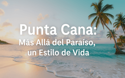 Punta Cana: Más Allá del Paraíso, un Estilo de Vida